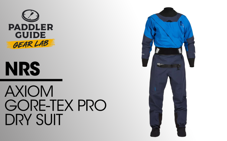  PADDLER GUIDE GEAR LAB: NRS – Axiom GORE-TEX® Pro Drysuit